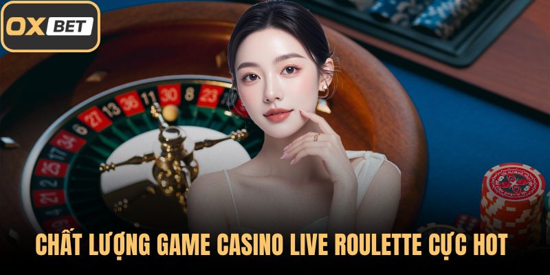 Chất lượng game casino live Roulette cực hot tại OXBET
