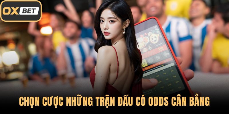 Chọn cược những trận đấu có odds cân bằng