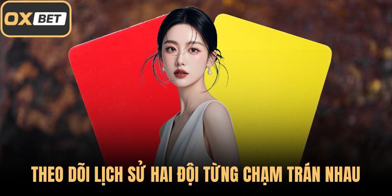 Theo dõi lịch sử hai đội từng chạm trán nhau